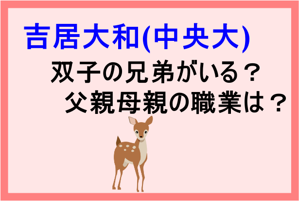 吉居大和 中央大 は双子の兄弟がいる 父親母親の職業や中学高校についても Banbi News